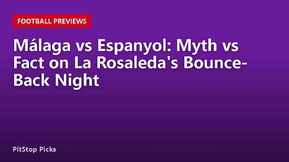 Málaga vs Espanyol: Myth vs Fact on La Rosaleda's Bounce-Back Night